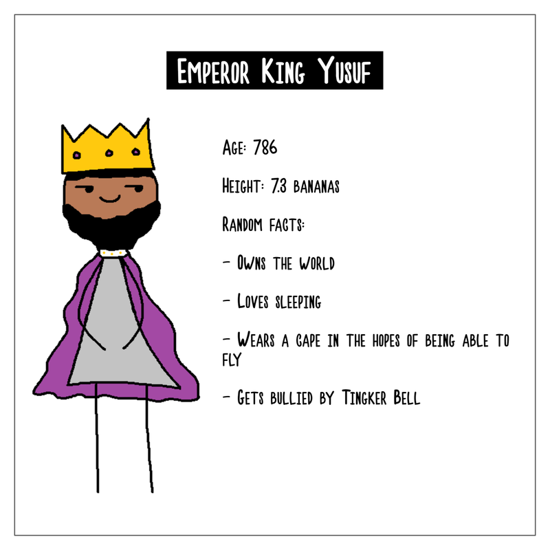 A character biography of Emperor King Yusuf. Age is 786. Height is 7.3 bananas. Random facts include: they own the world; they love sleeping; they wear a cape in the hopes of being able to fly; they get bullied by Tingker Bell.